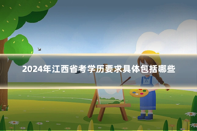2024年江西省考学历要求具体包括哪些