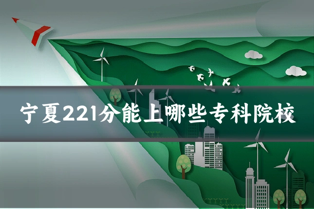 宁夏221分能上哪些专科院校