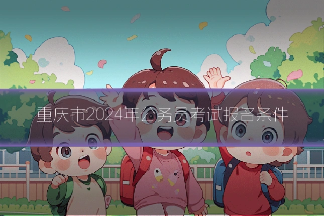 重庆市2024年公务员考试报名条件
