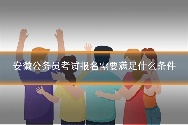 安徽公务员考试报名需要满足什么条件