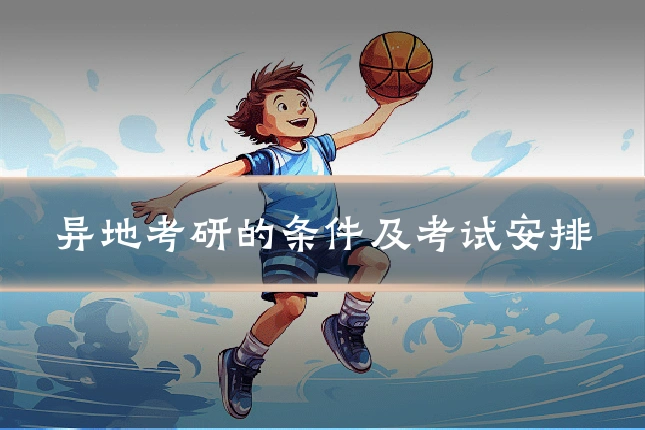 异地考研的条件及考试安排