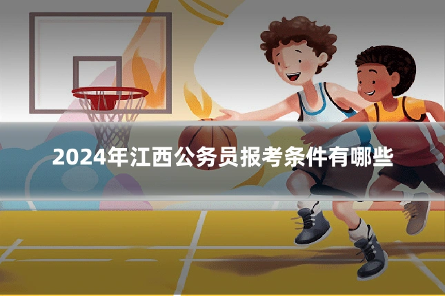 2024年江西公务员报考条件有哪些