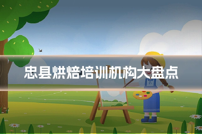 忠县烘焙培训机构大盘点