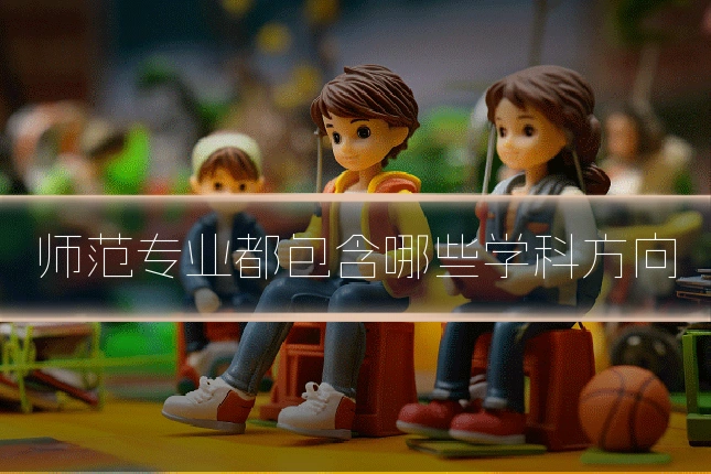 师范专业都包含哪些学科方向