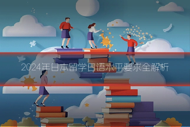 2024年日本留学日语水平要求全解析
