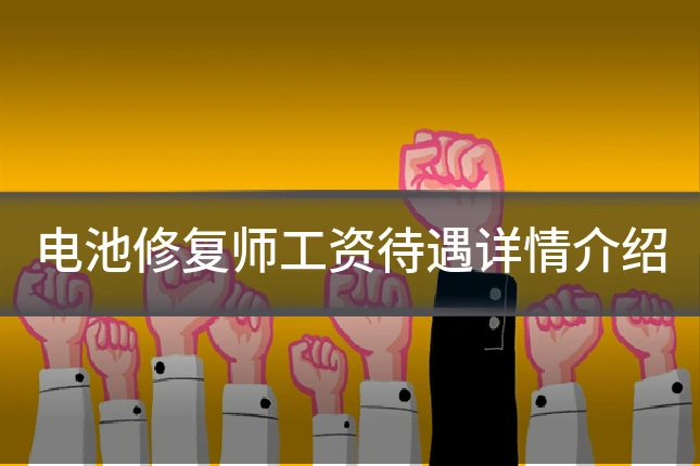 电池修复师工资待遇详情介绍