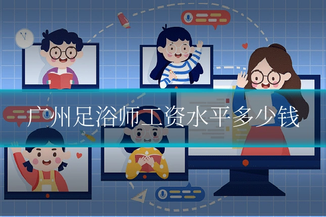 广州足浴师工资水平多少钱