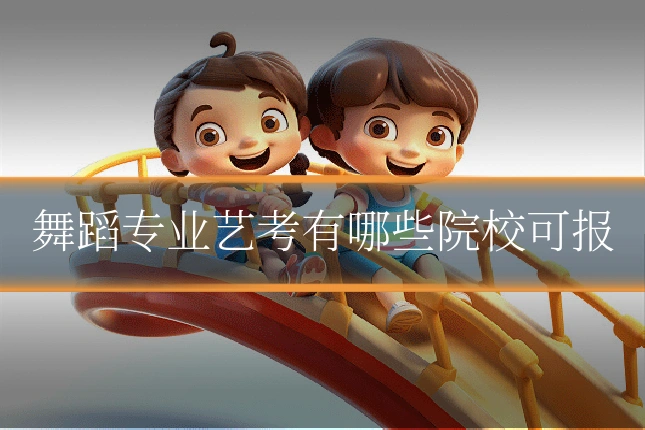 舞蹈专业艺考有哪些院校可报