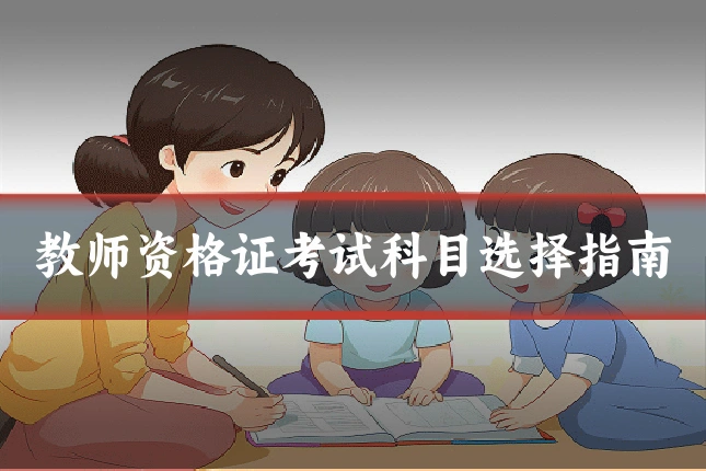 教师资格证考试科目选择指南