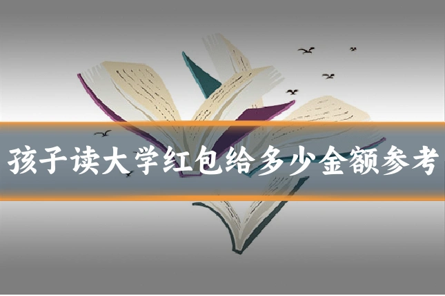 孩子读大学红包给多少金额参考