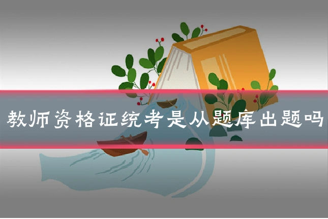 教师资格证统考是从题库出题吗