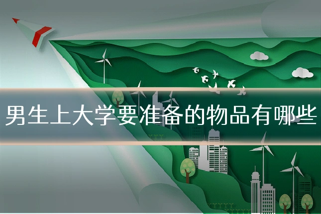 男生上大学要准备的物品有哪些