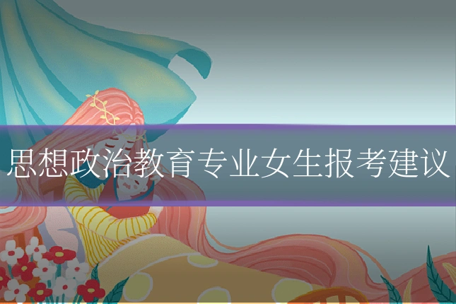 思想政治教育专业女生报考建议