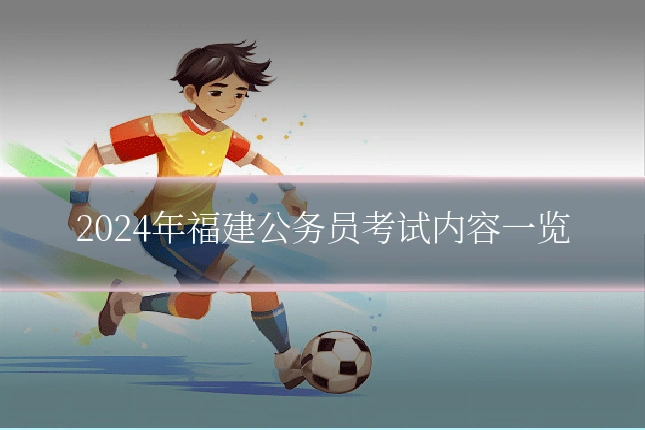 2024年福建公务员考试内容一览