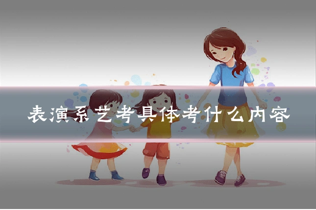 表演系艺考具体考什么内容