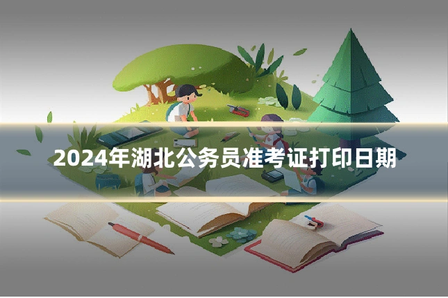 2024年湖北公务员准考证打印日期