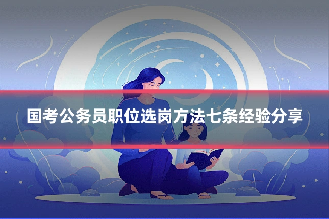 国考公务员职位选岗方法七条经验分享