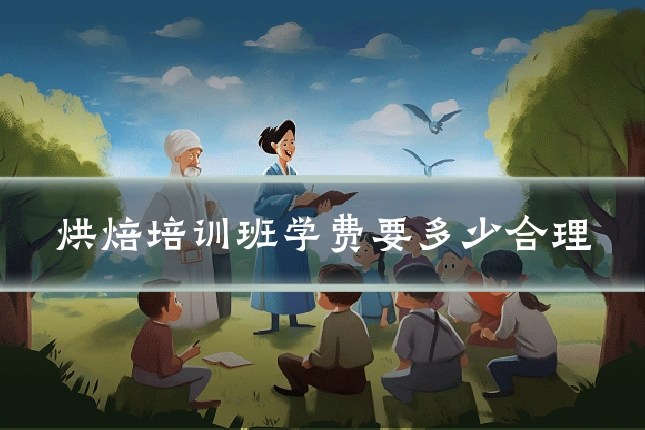 烘焙培训班学费要多少合理