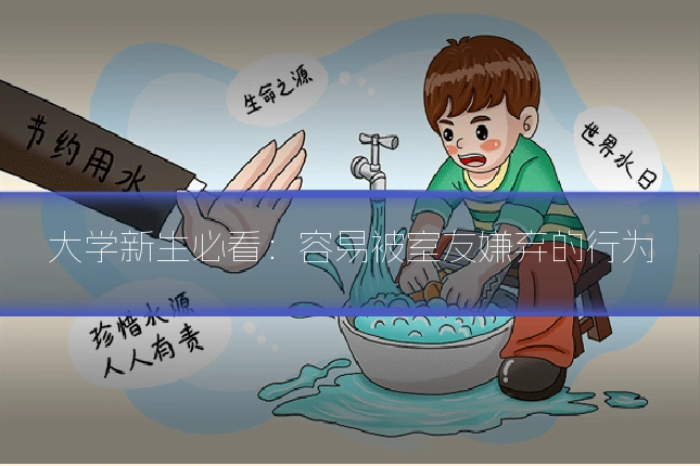 大学新生必看:容易被室友嫌弃的行为