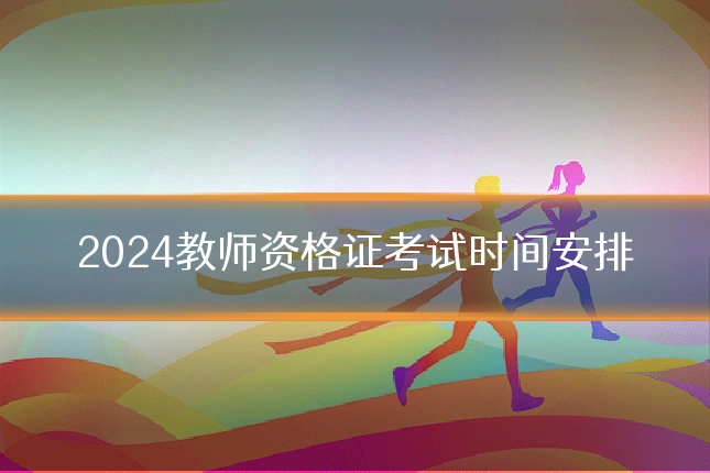 2024教师资格证考试时间安排