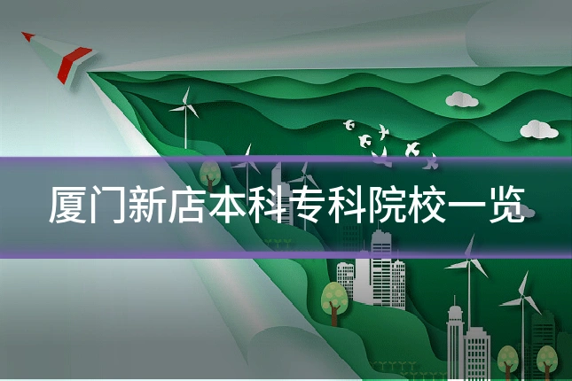 厦门新店本科专科院校一览