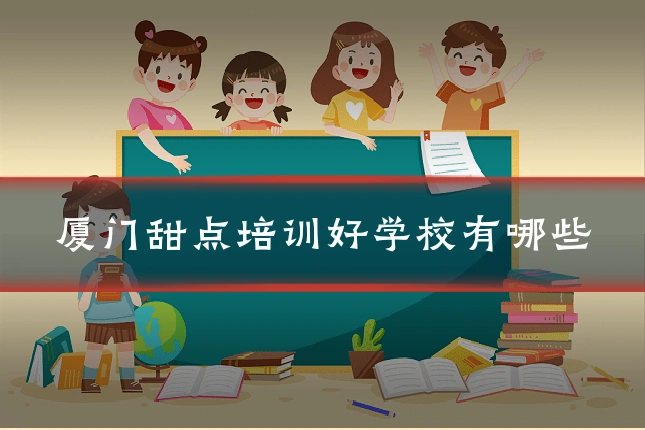 厦门甜点培训好学校有哪些