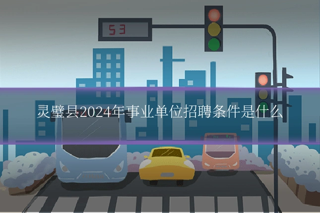 灵璧县2024年事业单位招聘条件是什么