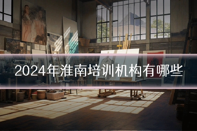 2024年淮南培训机构有哪些