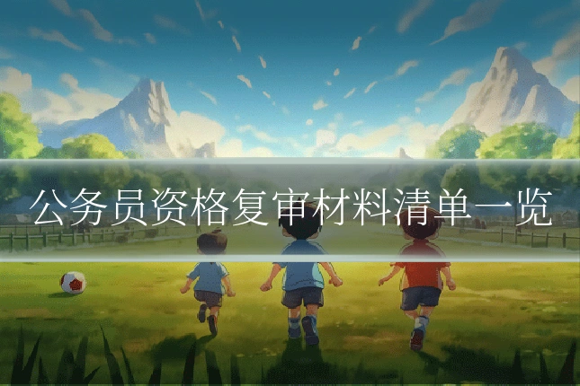 公务员资格复审材料清单一览