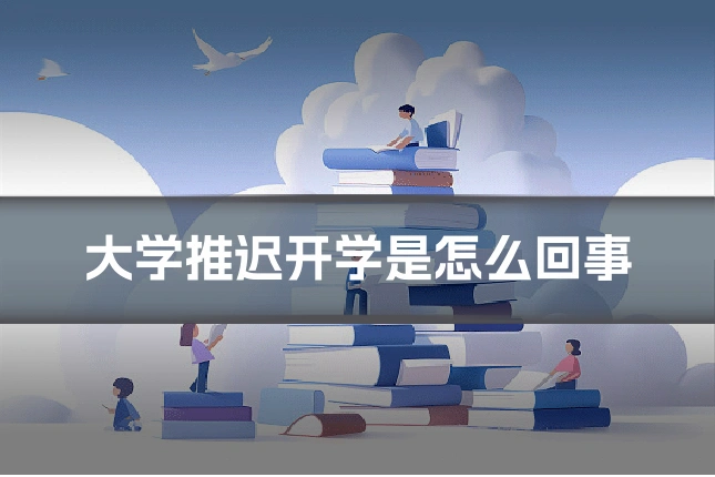 大学推迟开学是怎么回事