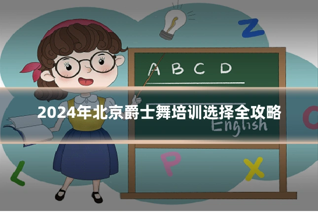 2024年北京爵士舞培训选择全攻略