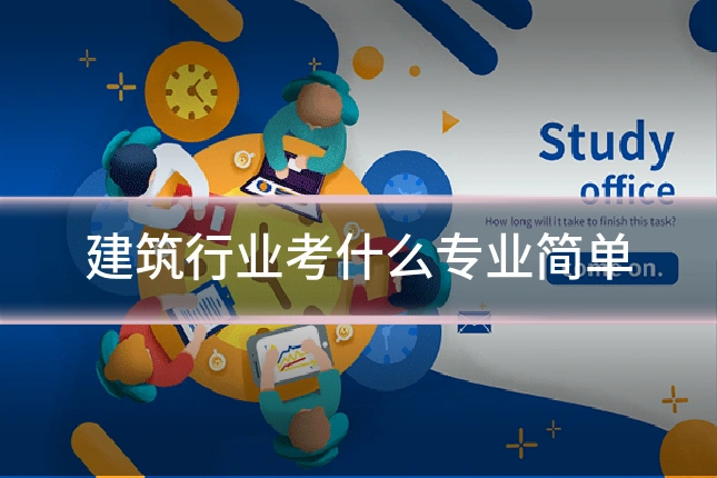 建筑行业考什么专业简单