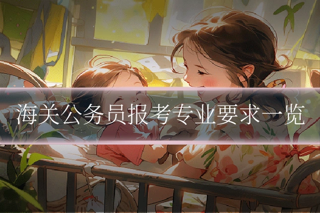 海关公务员报考专业要求一览