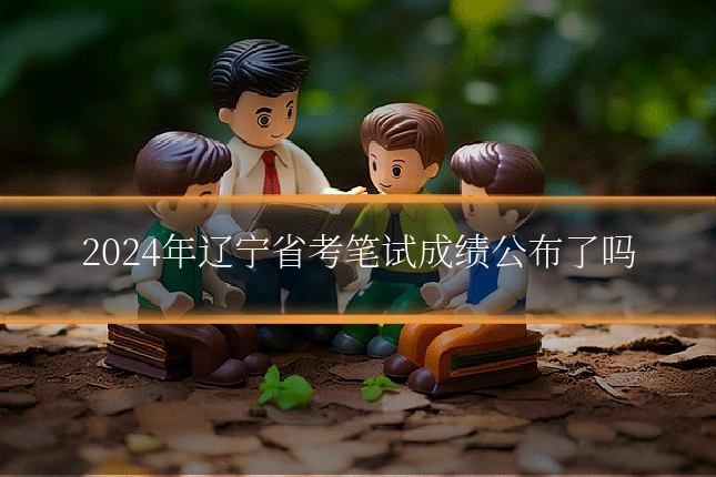 2024年辽宁省考笔试成绩公布了吗