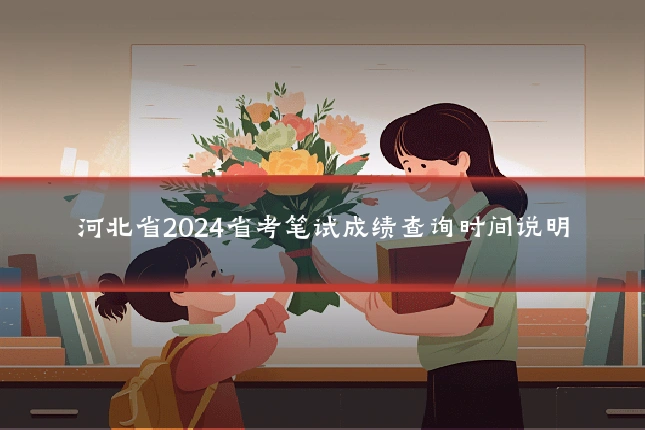 河北省2024省考笔试成绩查询时间说明