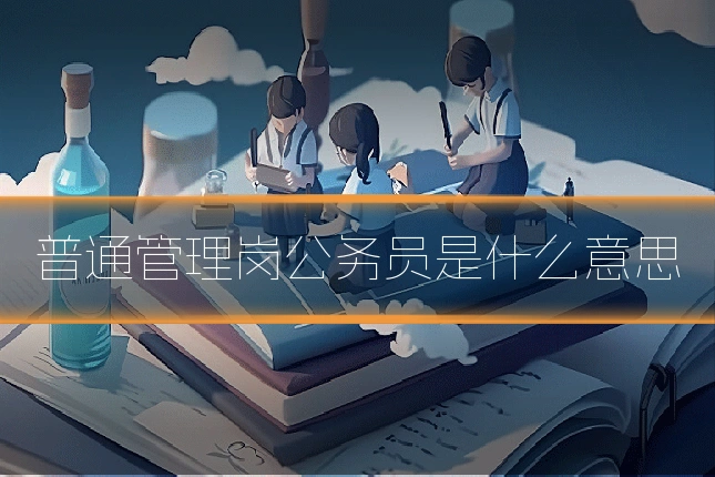 普通管理岗公务员是什么意思
