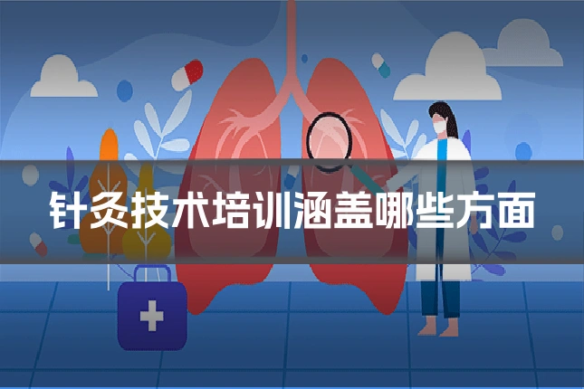 针灸技术培训涵盖哪些方面