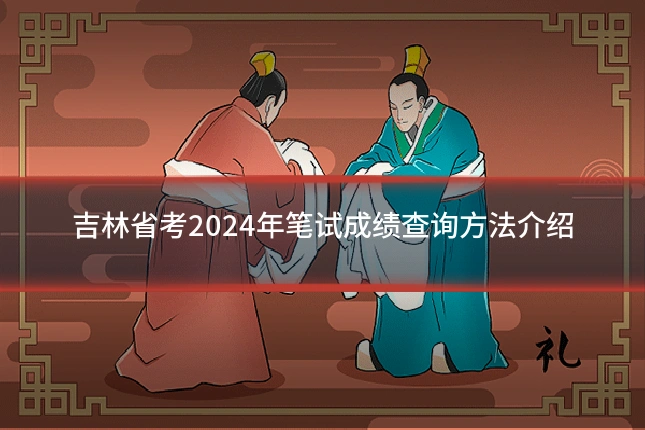吉林省考2024年笔试成绩查询方法介绍
