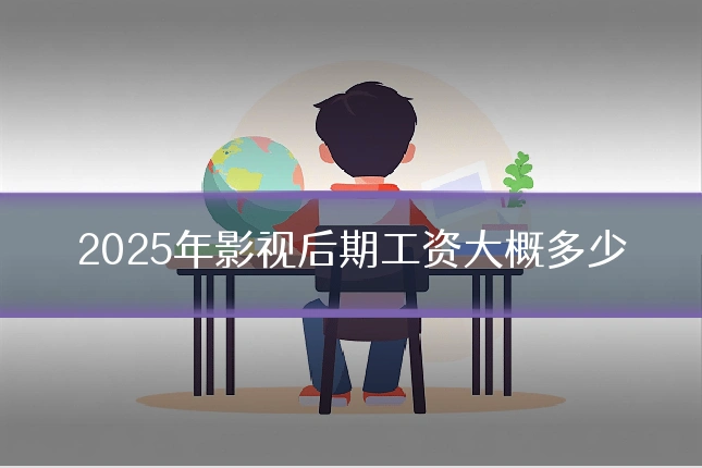 2025年影视后期工资大概多少