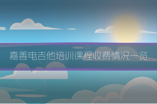 嘉善电吉他培训课程收费情况一览
