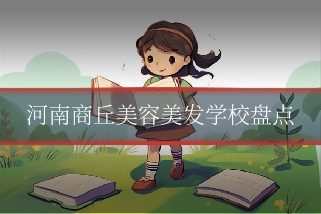 河南商丘美容美发学校盘点
