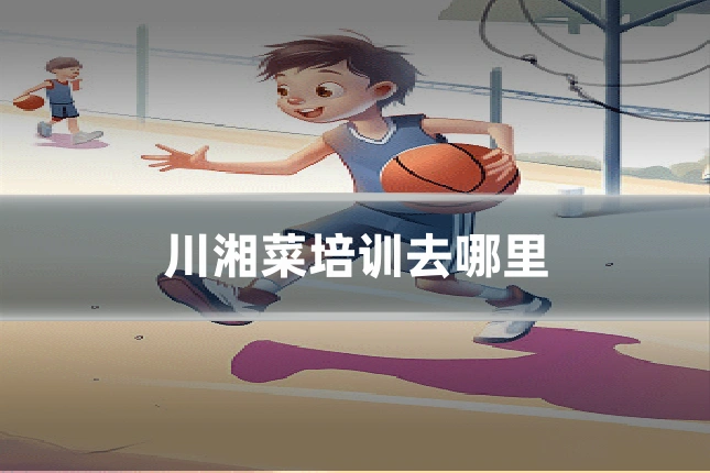 川湘菜培训去哪里