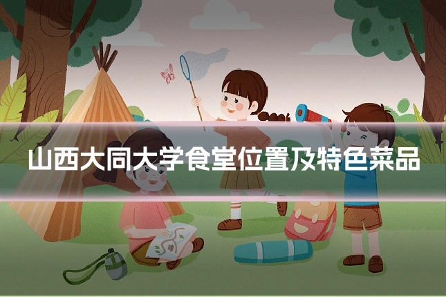 山西大同大学食堂位置及特色菜品