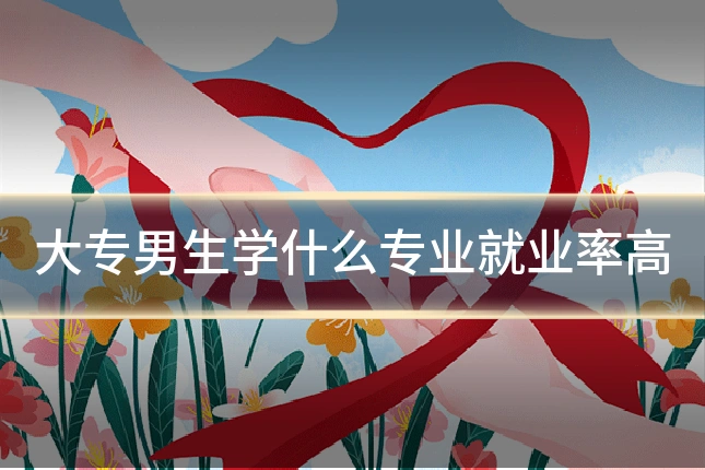 大专男生学什么专业就业率高