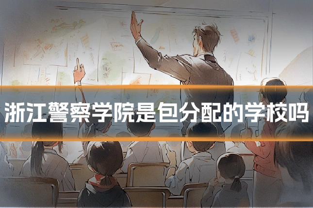 浙江警察学院是包分配的学校吗