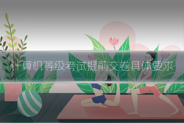 计算机等级考试提前交卷具体要求