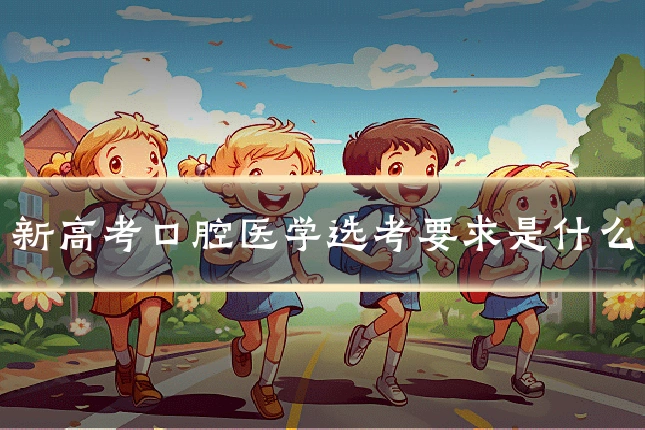 新高考口腔医学选考要求是什么