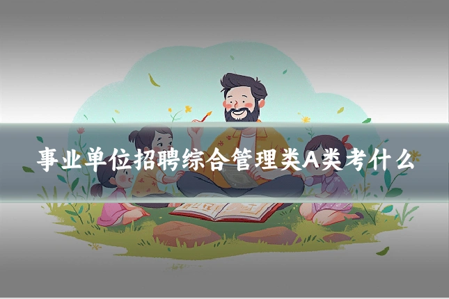 事业单位招聘综合管理类A类考什么