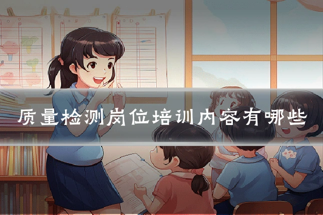 质量检测岗位培训内容有哪些