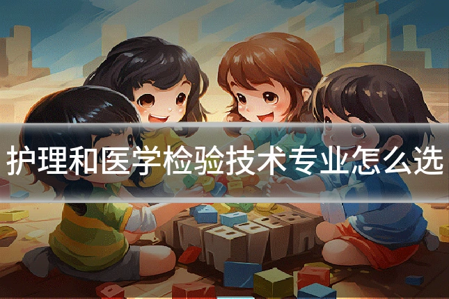 护理和医学检验技术专业怎么选